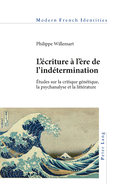 L'criture  l're de l'indtermination: tudes sur la critique gntique, la psychanalyse et la littrature