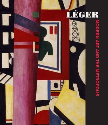 Lger: Modern Art and the Metropolis - Vallye, Anna (Contributions by), and Derouet, Christian (Contributions by), and Gough, Maria (Contributions by)