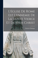 L'glise de Rome est l'ennemie de la Sainte Vierge et de Jsus Christ