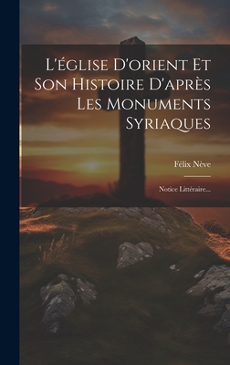 L'glise D'orient Et Son Histoire D'aprs Les Monuments Syriaques: Notice Littraire... - Nve, Flix