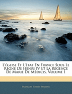 L'glise Et L'tat En France Sous Le Rgne De Henri IV Et La Rgence De Marie De Mdicis, Volume 1