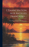 L'mancipation Aux Antilles Franaises ...