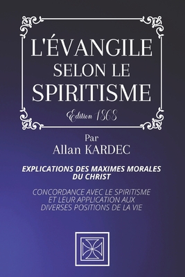 L'vangile Selon Le Spiritisme: Explications des Maximes morales du Christ - Concordance avec le Spiritisme et leur Application aux Diverses Positions de la Vie - Par Allan Kardec - dition de 1868 - Stone, Cubic (Editor), and Kardec, Allan