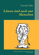 Lwen sind auch nur Menschen: Ein kleiner satirischer Wegweiser durch die Wirren des Vaterwerdens