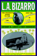 L. A. Bizzaro!: The Insider's Guide to the Obscure, the Absurd & the Perverse in Los Angeles - Maranian, Matt, and Lovett, Anthony, and Lovett, Tony