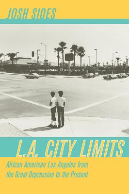 L.A. City Limits: African American Los Angeles from the Great Depression to the Present - Sides, Josh