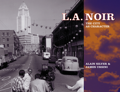 L.A. Noir: The City as Character - Silver, Alain, and Ursini, James, and Ward, Elizabeth (Photographer)