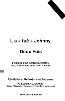 L a "tu?" Johnny, Deux Fois: L'histoire d'un curieux testament, faux, irrecevable et de Droit fran?ais: R?v?lations, R?flexions et Analyses. - Granier, Laurent a C