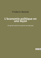 L'?conomie politique en une le?on: Ce qu'on voit et ce qu'on ne voit pas