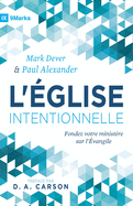 L'?glise intentionnelle (The Deliberate Church): Fondez votre minist?re sur l'?vangile