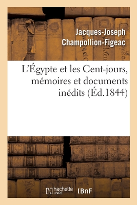 L'?gypte Et Les Cent-Jours, M?moires Et Documents In?dits - Champollion-Figeac, Jacques-Joseph