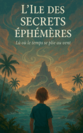 L'?le des Secrets ?ph?m?res: L? o? le temps se plie au vent