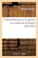 L'?me Fran?aise Et La Guerre. Les Saints de la France