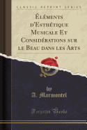 l ments d'Esth tique Musicale Et Consid rations Sur Le Beau Dans Les Arts (Classic Reprint)