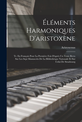 ?l?ments Harmoniques D'aristox?ne: Tr. En Fran?ais Pour La Premi?re Fois D'apr?s Un Texte Revu Sur Les Sept Manuscrits De La Biblioth?que Nationale Et Sur Celui De Strasbourg - Aristoxenus