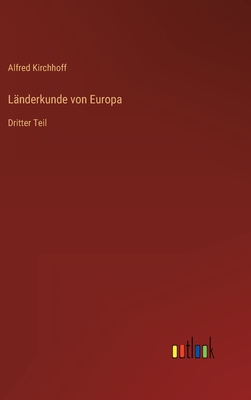 L?nderkunde von Europa: Dritter Teil - Kirchhoff, Alfred