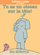 ?l?phant Et Rosie: Tu as Un Oiseau Sur La T?te!