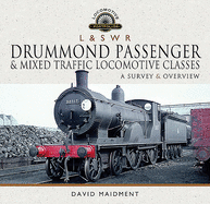 L & S W R Drummond Passenger and Mixed Traffic Locomotive Classes: A Survey and Overview