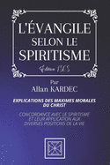 L'?vangile Selon Le Spiritisme: Explications des Maximes morales du Christ - Concordance avec le Spiritisme et leur Application aux Diverses Positions de la Vie - Par Allan Kardec - ?dition de 1868