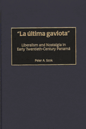 La ltima gaviota: Liberalism and Nostalgia in Early Twentieth-Century Panama