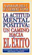 La Actitud Mental Positiva: Un Camino Hacia el Exito - Hill, Napoleon, and Stone, W Clement, and Menini, Maria Antonieta (Translated by)