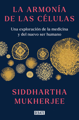 La Armon?a de Las C?lulas: Una Exploraci?n de la Medicina Y del Nuevo Ser Humano / The Song of the Cell: An Exploration of Medicine and the New Human - Mukherjee, Siddhartha