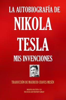 La Autobiograf?a de Nikola Tesla: MIS Invenciones - Chaves Mesen, Mauricio (Translated by), and Tesla, Nikola