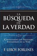 La Bsqueda de la Verdad: Contestando Las Preguntas Ineludibles de la Vida