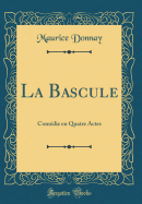 La Bascule: Comedie En Quatre Actes (Classic Reprint)