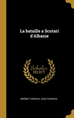 La Bataille a Scutari D'Albanie - Tharaud, Jerome (Creator)