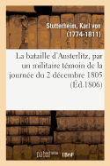 La Bataille d'Austerlitz, Par Un Militaire T?moin de la Journ?e Du 2 D?cembre 1805