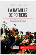 La bataille de Poitiers: Charles Martel et l'affirmation de la supr?matie des Francs