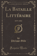 La Bataille Littraire: 1879-1882 (Classic Reprint)
