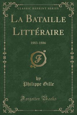 La Bataille Litteraire: 1883-1886 (Classic Reprint) - Gille, Philippe