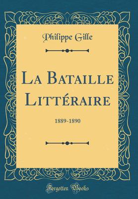 La Bataille Litteraire: 1889-1890 (Classic Reprint) - Gille, Philippe