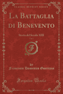 La Battaglia Di Benevento, Vol. 1: Storia del Secolo XIII (Classic Reprint)