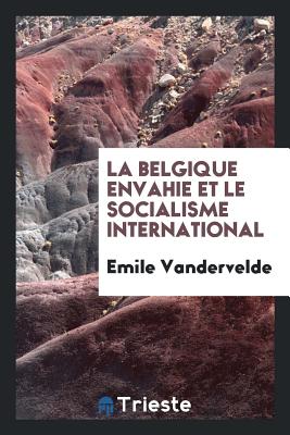 La Belgique Envahie Et Le Socialisme International; - Vandervelde, Emile