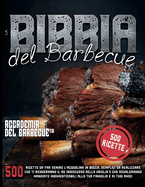 La Bibbia del Barbecue: 500 Ricette da far venire l'acquolina in bocca che ti renderanno il RE indiscusso della griglia e che regaleranno mangiate indimenticabili alla tua famiglia e i tuoi amici