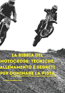 La Bibbia del Motocross: Tecniche, Allenamento e Segreti per Dominare la Pista