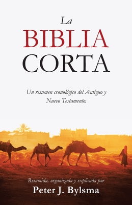 La Biblia Corta: Un resumen cronolgico del Antiguo y Nuevo Testamento - Bylsma, Peter J
