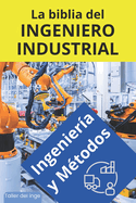 La biblia del Ingeniero Industrial - Ingenier?a y M?todos: Fundamentos, Herramientas, Indicadores, Calidad, Productividad, 5S, Pareto, Lean Manufacturing, Six Sigma, Kaizen, TQM. Regalo para ingenieros. Taller del inge