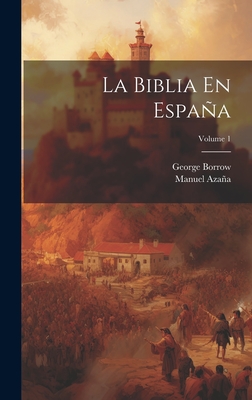 La Biblia En Espaa; Volume 1 - Borrow, George, and Azaa, Manuel