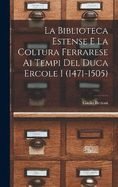 La Biblioteca Estense e la coltura ferrarese ai tempi del duca Ercole I (1471-1505)