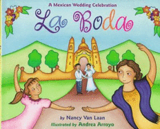 La Boda: A Mexican Wedding Celebration - Van Laan, Nancy, and Arroyo, Andrea (Illustrator)