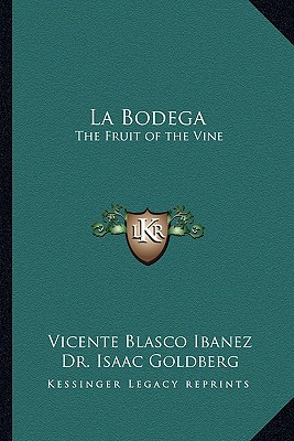 La Bodega: The Fruit of the Vine - Ibanez, Vicente Blasco, and Goldberg, Isaac, Dr. (Translated by)