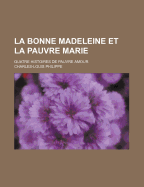 La Bonne Madeleine Et La Pauvre Marie: Quatre Histoires de Pauvre Amour