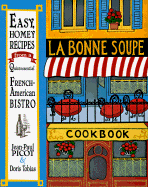 La Bonne Soupe Cookbook: Easy, Homey Recipes from a Quintessential French-American Bistro