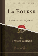 La Bourse: Comedie En Cinq Actes, En Verse (Classic Reprint)