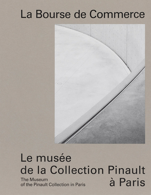 La Bourse de Commerce: The Museum of the Pinault Collection in Paris - Aillagon, Jean-Jacques (Preface by), and Hidalgo, Anne (Preface by), and Pinault, Franois (Preface by)