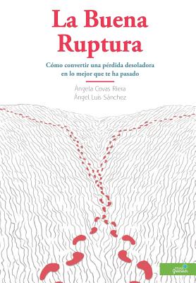 La Buena Ruptura: C?mo convertir una p?rdida desoladora en lo mejor que te ha pasado - Sanchez, Angel Luis, and Covas, Angela